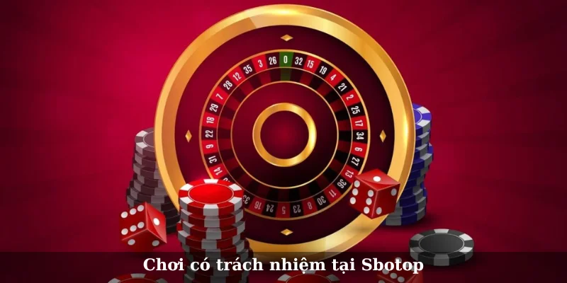 Vai trò của việc chơi có trách nhiệm tại Sbotop