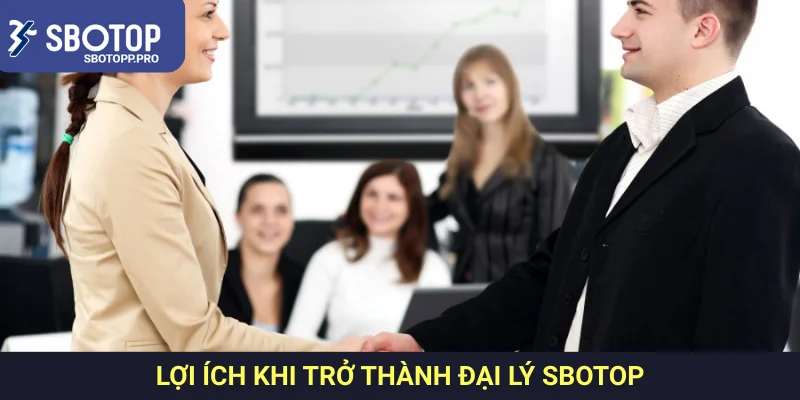 Lợi ích khi trở thành đại lý Sbotop Lợi ích khi trở thành đại lý Sbotop
