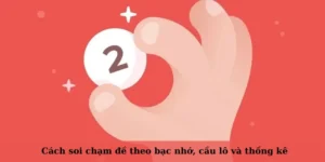 Cách soi chạm đề theo bạc nhớ, cầu lô và thống kê
