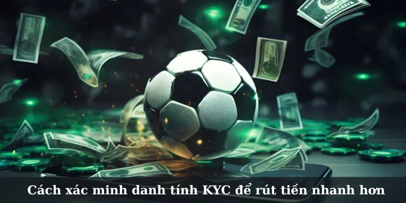 Cách xác minh danh tính KYC để rút tiền nhanh hơn